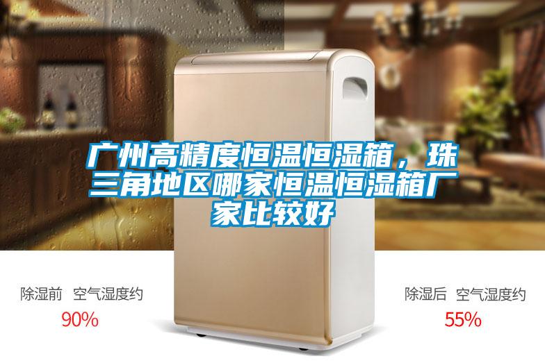 廣州高精度恒溫恒濕箱，珠三角地區哪家恒溫恒濕箱廠家比較好