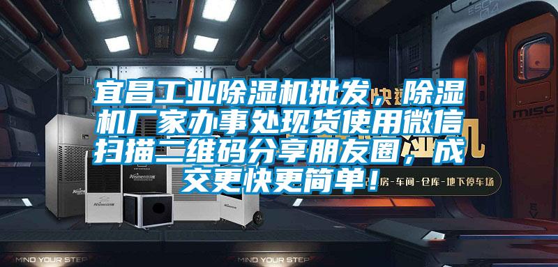 宜昌工業除濕機批發，除濕機廠家辦事處現貨使用微信掃描二維碼分享朋友圈，成交更快更簡單！