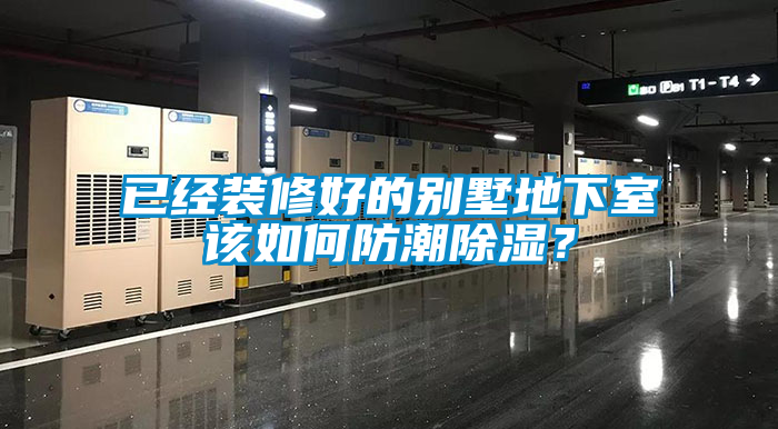 已經(jīng)裝修好的別墅地下室該如何防潮除濕？