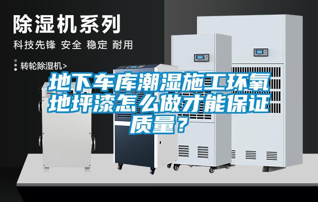 地下車庫潮濕施工環(huán)氧地坪漆怎么做才能保證質(zhì)量？