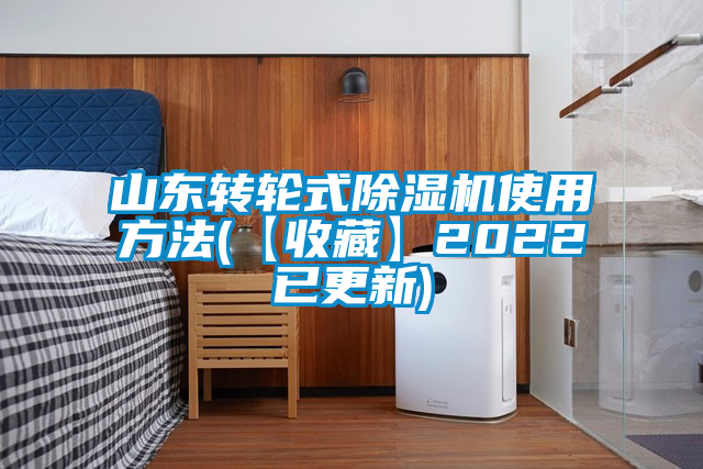 山東轉(zhuǎn)輪式除濕機(jī)使用方法(【收藏】2022已更新)