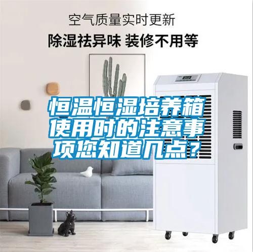 恒溫恒濕培養(yǎng)箱使用時的注意事項您知道幾點？