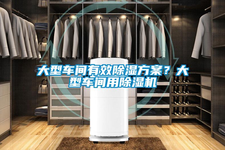 大型車(chē)間有效除濕方案？大型車(chē)間用除濕機(jī)