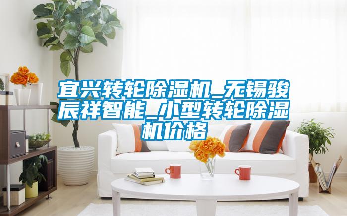 宜興轉輪除濕機_無錫駿辰祥智能_小型轉輪除濕機價格