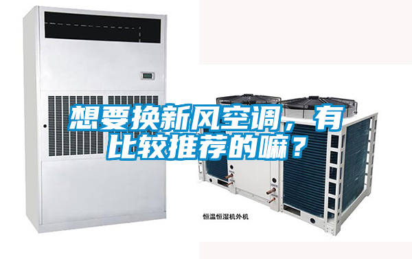 想要換新風空調，有比較推薦的嘛？