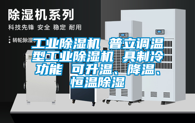 工業除濕機 普立調溫型工業除濕機 具制冷功能 可升溫、降溫、恒溫除濕