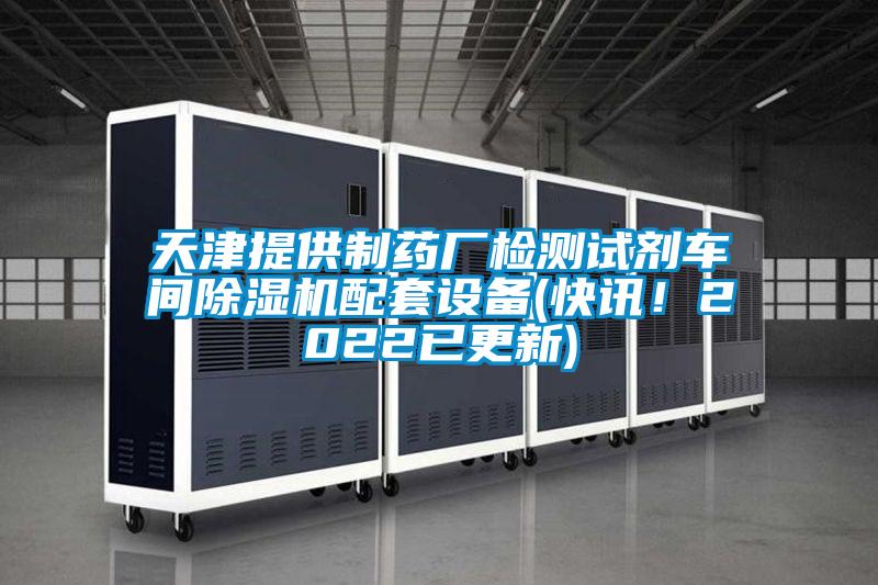 天津提供制藥廠檢測試劑車間除濕機配套設備(快訊！2022已更新)