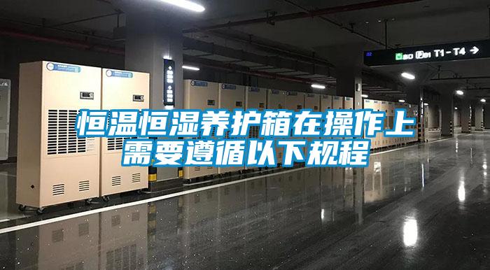 恒溫恒濕養護箱在操作上需要遵循以下規程