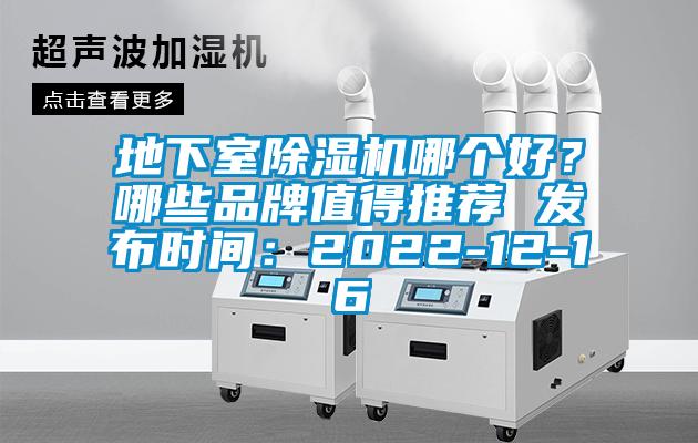 地下室除濕機哪個好？哪些品牌值得推薦 發布時間：2022-12-16