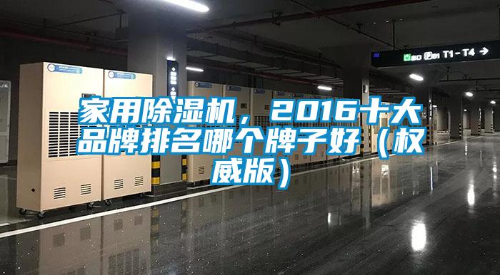 家用除濕機，2016十大品牌排名哪個牌子好（權威版）