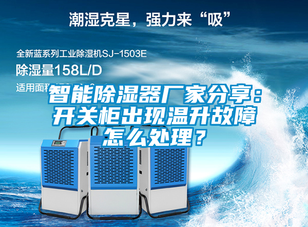 智能除濕器廠家分享：開關(guān)柜出現(xiàn)溫升故障怎么處理？