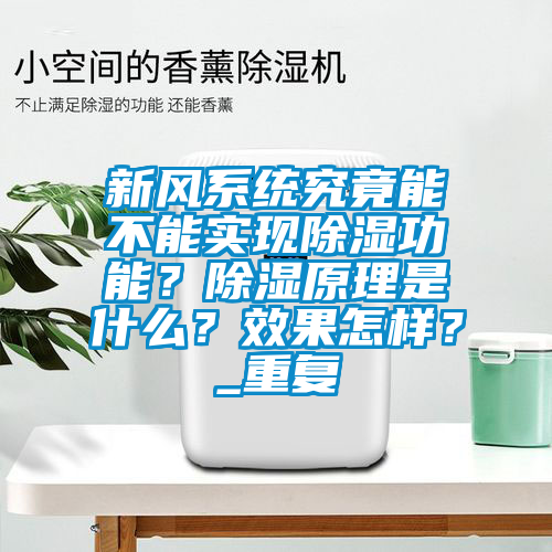 新風系統究竟能不能實現除濕功能？除濕原理是什么？效果怎樣？_重復