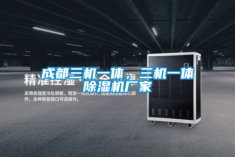 成都三機一體，三機一體除濕機廠家