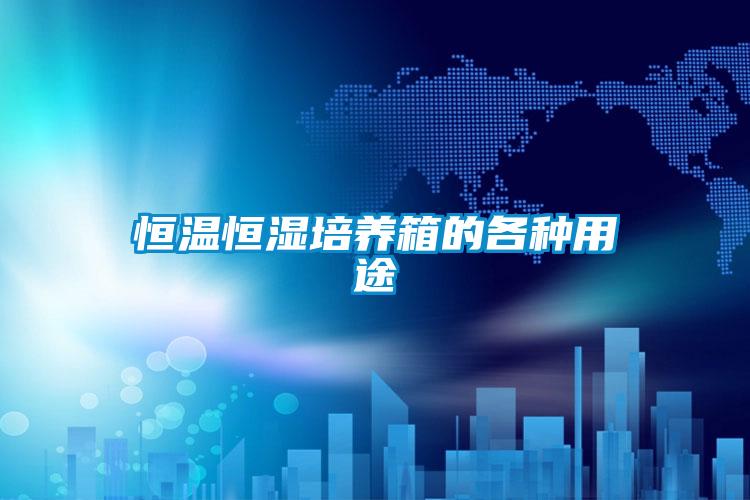 恒溫恒濕培養箱的各種用途