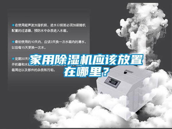 家用除濕機應該放置在哪里？