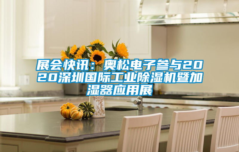 展會快訊：奧松電子參與2020深圳國際工業除濕機暨加濕器應用展