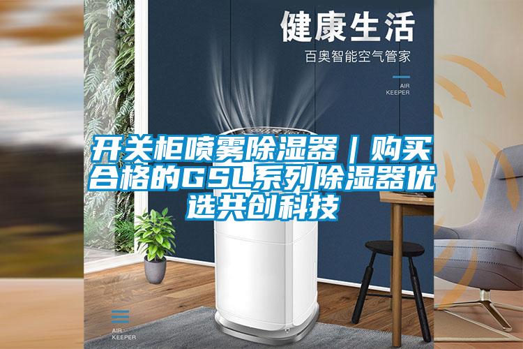 開關柜噴霧除濕器｜購買合格的GSL系列除濕器優選共創科技
