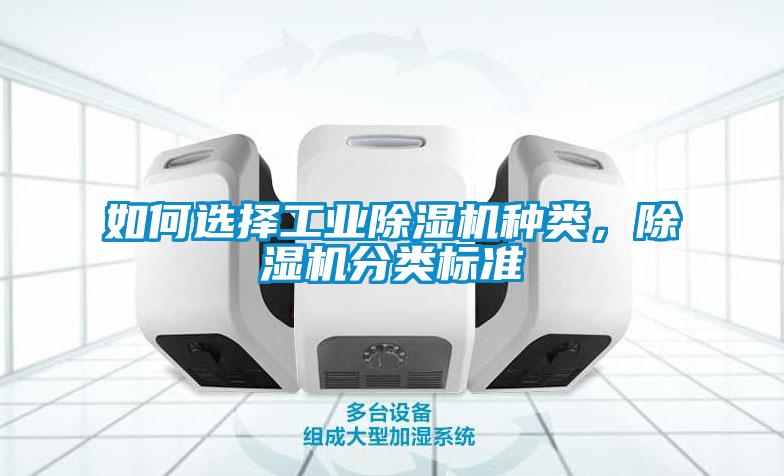 如何選擇工業(yè)除濕機(jī)種類，除濕機(jī)分類標(biāo)準(zhǔn)
