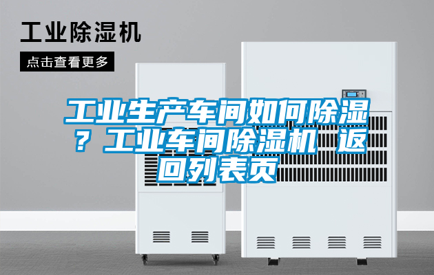 工業(yè)生產(chǎn)車間如何除濕？工業(yè)車間除濕機(jī) 返回列表頁(yè)