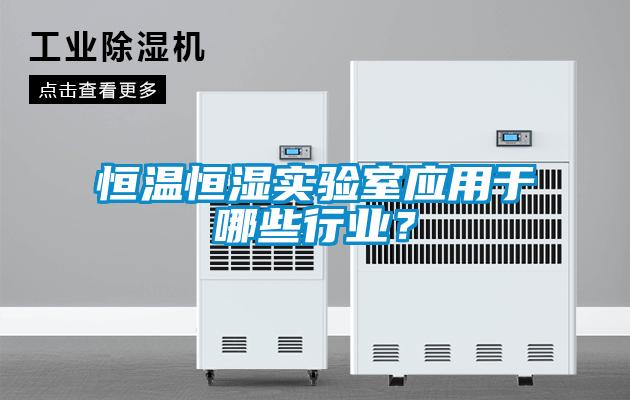 恒溫恒濕實驗室應用于哪些行業？