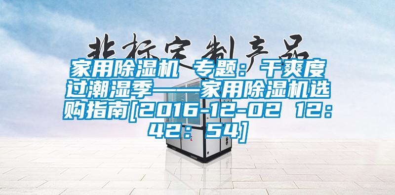家用除濕機 專題：干爽度過潮濕季——家用除濕機選購指南[2016-12-02 12：42：54]