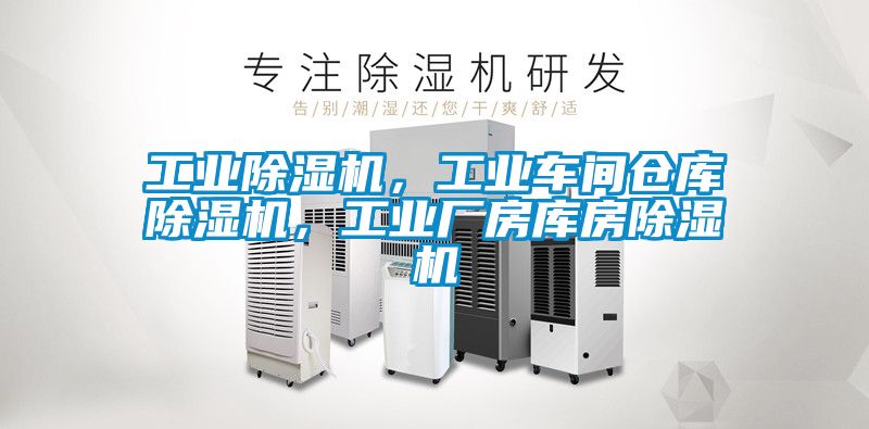 工業除濕機，工業車間倉庫除濕機，工業廠房庫房除濕機