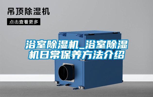浴室除濕機_浴室除濕機日常保養(yǎng)方法介紹