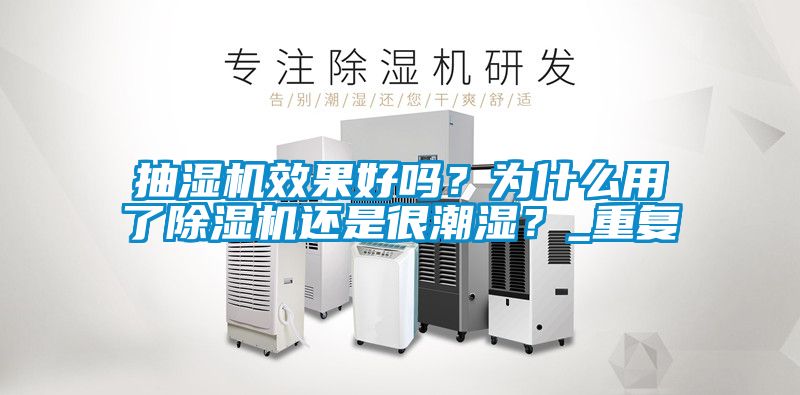 抽濕機效果好嗎？為什么用了除濕機還是很潮濕？_重復(fù)