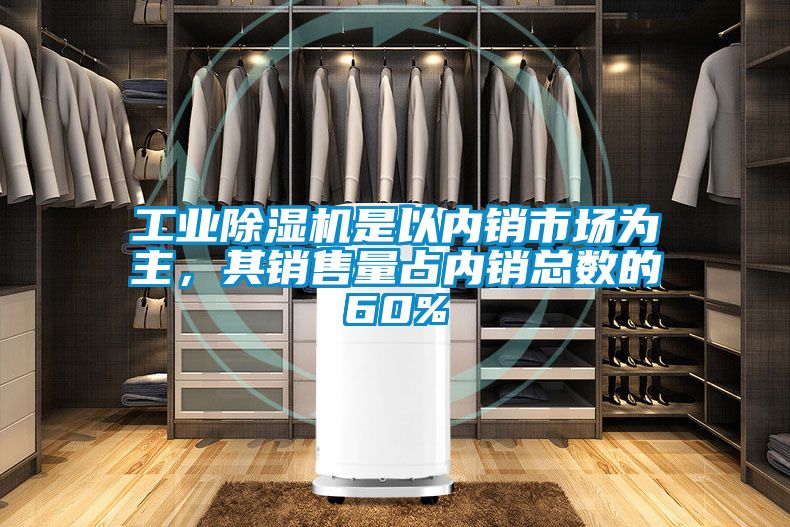 工業(yè)除濕機(jī)是以內(nèi)銷市場(chǎng)為主，其銷售量占內(nèi)銷總數(shù)的60%