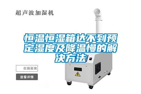 恒溫恒濕箱達不到預定濕度及降溫慢的解決方法