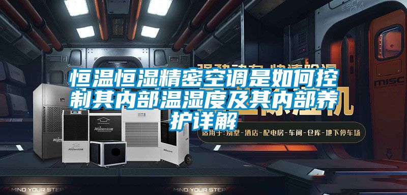 恒溫恒濕精密空調是如何控制其內部溫濕度及其內部養護詳解