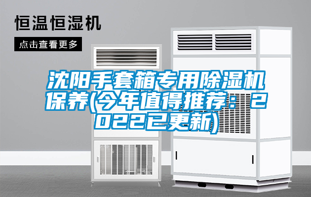 沈陽手套箱專用除濕機保養(今年值得推薦：2022已更新)