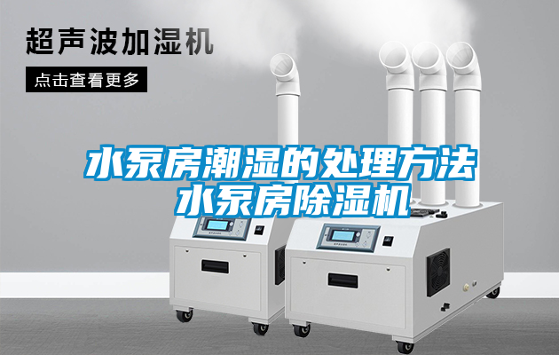 水泵房潮濕的處理方法 水泵房除濕機
