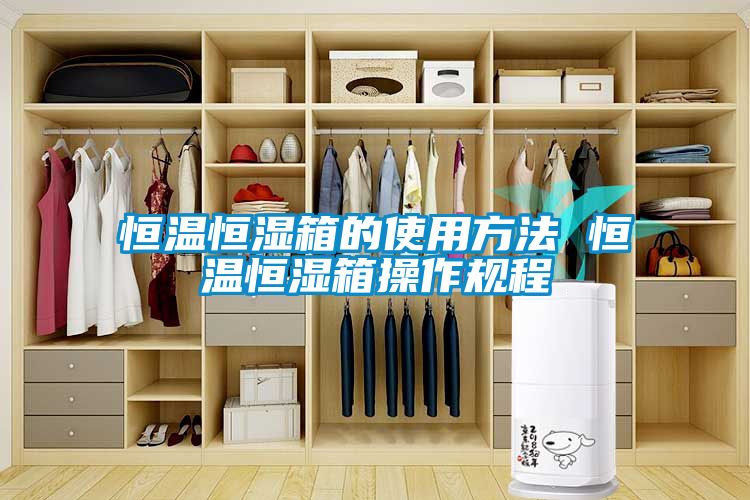 恒溫恒濕箱的使用方法 恒溫恒濕箱操作規程