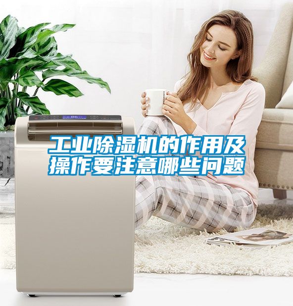 工業除濕機的作用及操作要注意哪些問題