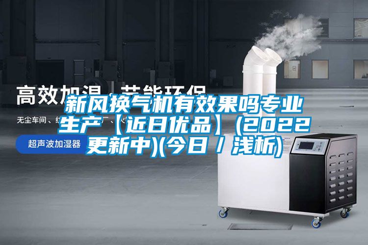 新風換氣機有效果嗎專業生產【近日優品】(2022更新中)(今日／淺析)
