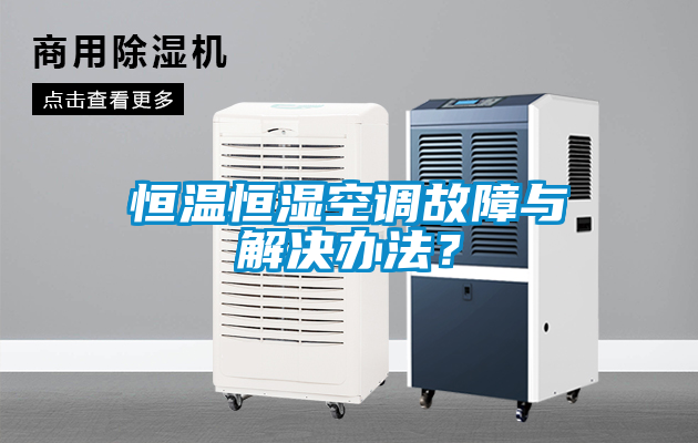 恒溫恒濕空調故障與解決辦法？