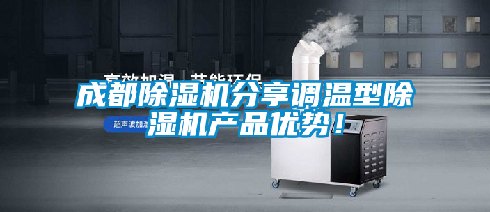成都除濕機分享調溫型除濕機產品優勢！