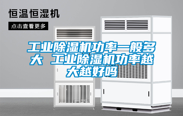 工業除濕機功率一般多大 工業除濕機功率越大越好嗎