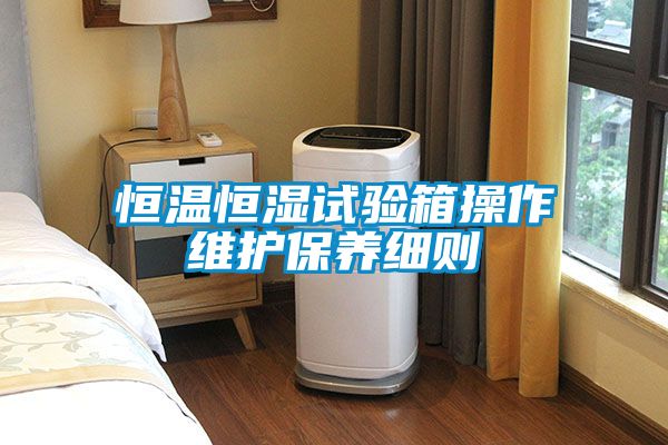 恒溫恒濕試驗箱操作維護保養細則