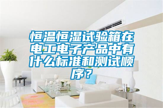 恒溫恒濕試驗箱在電工電子產品中有什么標準和測試順序？
