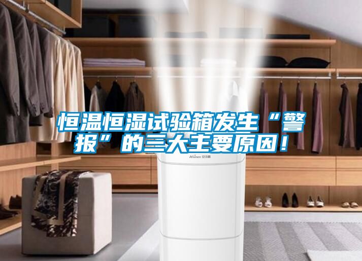恒溫恒濕試驗(yàn)箱發(fā)生“警報(bào)”的三大主要原因！