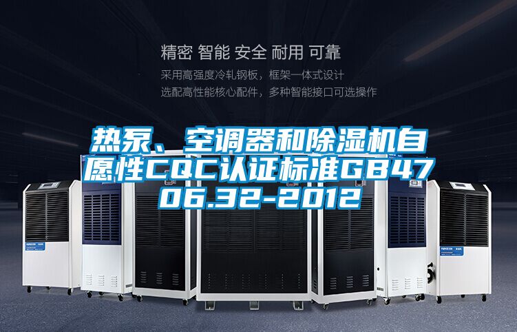 熱泵、空調(diào)器和除濕機(jī)自愿性CQC認(rèn)證標(biāo)準(zhǔn)GB4706.32-2012