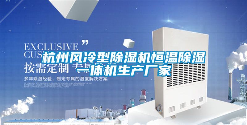 杭州風(fēng)冷型除濕機恒溫除濕一體機生產(chǎn)廠家