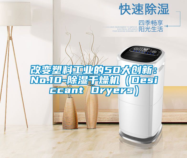 改變塑料工業(yè)的50大創(chuàng)新：No.10-除濕干燥機(jī)（Desiccant Dryers）
