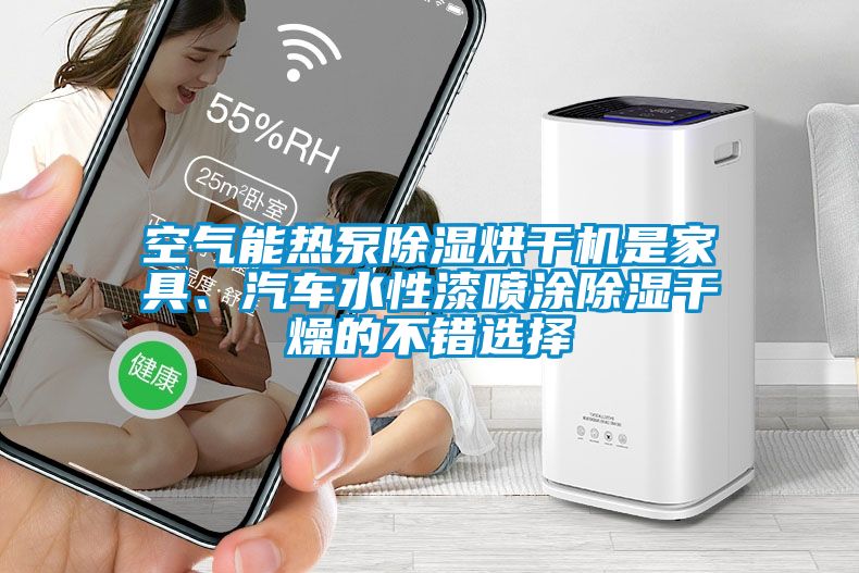 空氣能熱泵除濕烘干機(jī)是家具、汽車(chē)水性漆噴涂除濕干燥的不錯(cuò)選擇