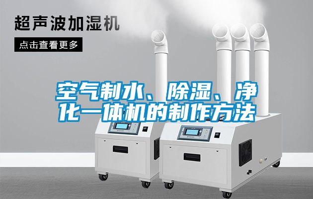 空氣制水、除濕、凈化一體機(jī)的制作方法