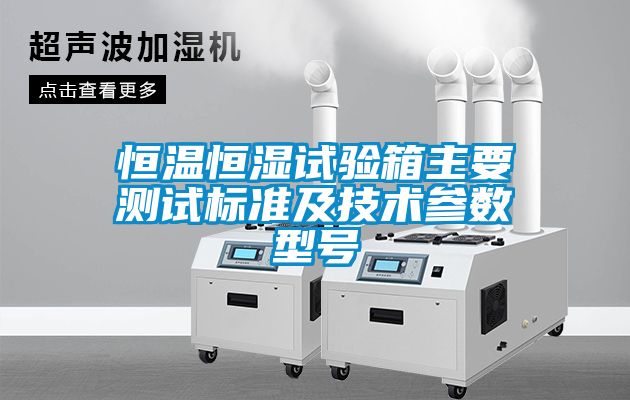 恒溫恒濕試驗箱主要測試標準及技術參數(shù)型號