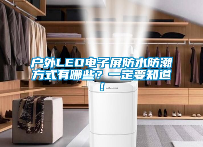 戶外LED電子屏防水防潮方式有哪些？一定要知道!