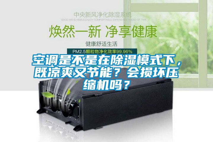 空調是不是在除濕模式下，既涼爽又節能？會損壞壓縮機嗎？